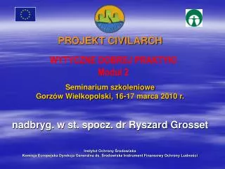 PROJEKT CIVILARCH Seminarium szkoleniowe Gorzów Wielkopolski, 16-17 marca 2010 r. nadbryg. w st. spocz. dr Ryszard Gros