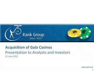 Acquisition of Gala Casinos Presentation to Analysts and Investors 21 June 2012