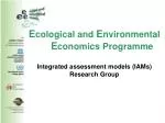 E cological and E nvironmental E conomics Programme Integrated assessment models (IAMs) Research Group - slide 1