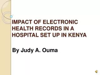 IMPACT OF ELECTRONIC HEALTH RECORDS IN A HOSPITAL SET UP IN KENYA