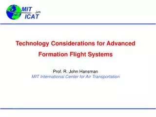 Technology Considerations for Advanced Formation Flight Systems Prof. R. John Hansman MIT International Center for Air T