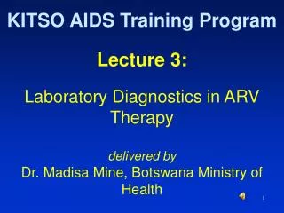 Lecture 3: Laboratory Diagnostics in ARV Therapy delivered by Dr. Madisa Mine, Botswana Ministry of Health