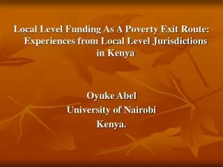 Local Level Funding As A Poverty Exit Route: Experiences from Local Level Jurisdictions in Kenya Oyuke Abel University o