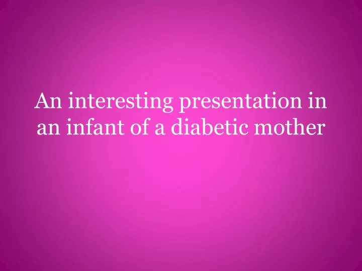 an interesting presentation in an infant of a diabetic mother