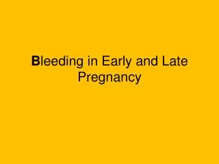 B leeding in Early and Late Pregnancy