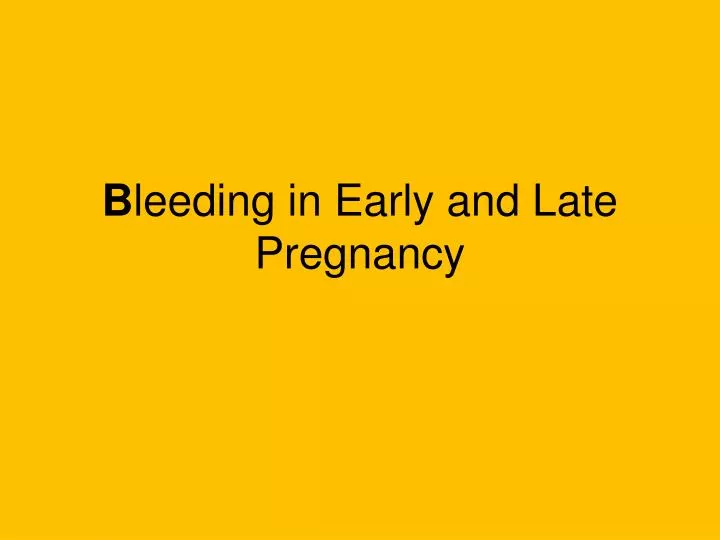 b leeding in early and late pregnancy