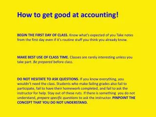 BEGIN THE FIRST DAY OF CLASS. Know what's expected of you Take notes from the first day even if it's routine stuff you