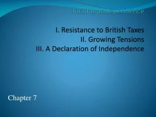 Road to Independence I. Resistance to British Taxes II. Growing Tensions III. A Declaration of Independence