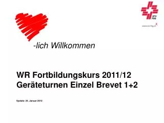 -lich Willkommen WR Fortbildungskurs 2011/12 Geräteturnen Einzel Brevet 1+2 Update: 24. Januar 2012