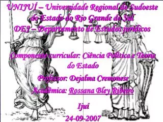 UNIJUÍ – Universidade Regional do Sudoeste do Estado do Rio Grande do Sul DEJ – Departamento de Estudos jurídicos