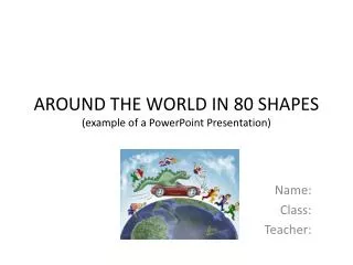 AROUND THE WORLD IN 80 SHAPES (example of a P owerPoint Presentation)