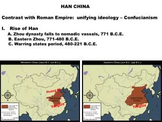 HAN CHINA Contrast with Roman Empire: unifying ideology – Confucianism Rise of Han A. Zhou dynasty falls to nomadic vas