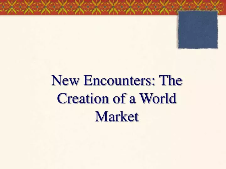new encounters the creation of a world market
