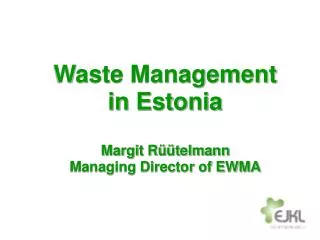 Waste Management in Estonia Margit Rüütelmann Managing Director of EWMA