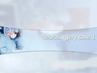 Neurosurgery case 1
