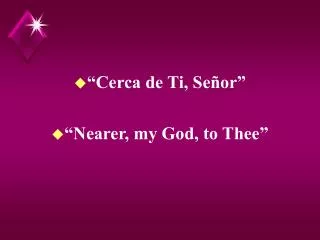 “Cerca de Ti, Señor” “Nearer, my God, to Thee”