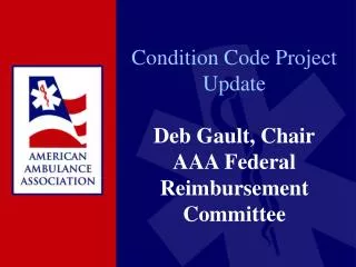 Condition Code Project Update Deb Gault, Chair AAA Federal Reimbursement Committee