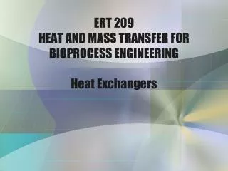 ERT 209 HEAT AND MASS TRANSFER FOR BIOPROCESS ENGINEERING Heat Exchangers