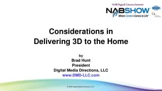 Considerations in Delivering 3D to the Home by Brad Hunt President Digital Media Directions, LLC www.DMD-LLC.com