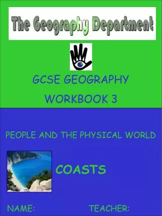 GCSE GEOGRAPHY WORKBOOK 3 PEOPLE AND THE PHYSICAL WORLD COASTS NAME: 			TEACHER: