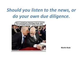 Should you listen to the news, or do your own due diligence.