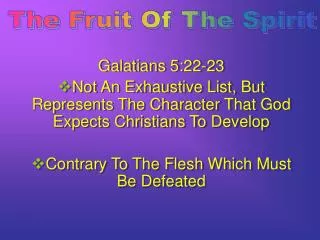 Galatians 5:22-23 Not An Exhaustive List, But Represents The Character That God Expects Christians To Develop Contrary T