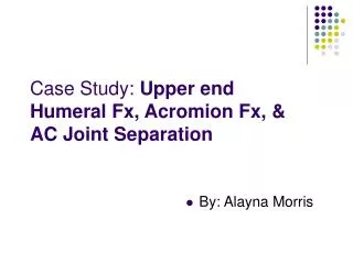 Case Study: Upper end Humeral Fx, Acromion Fx, &amp; AC Joint Separation