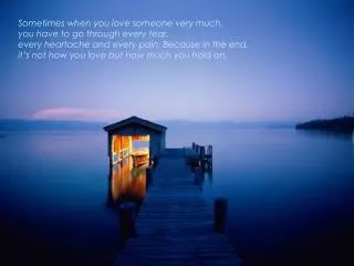 Sometimes when you love someone very much, you have to go through every tear, every heartache and every pain. Because i
