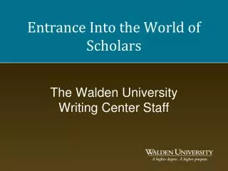 Entrance Into the World of Scholars The Walden University Writing Center Staff
