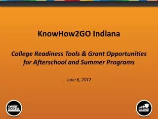 KnowHow2GO Indiana College Readiness Tools &amp; Grant Opportunities for Afterschool and Summer Programs June 6, 2012
