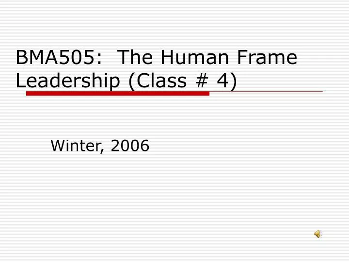 bma505 the human frame leadership class 4