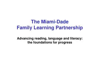 The Miami-Dade Family Learning Partnership Advancing reading, language and literacy: the foundations for progress