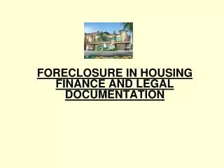 FORECLOSURE IN HOUSING FINANCE AND LEGAL DOCUMENTATION