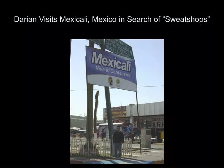 darian visits mexicali mexico in search of sweatshops