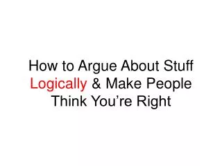How to Argue About Stuff Logically &amp; Make People Think You’re Right