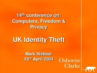 14 th conference on: Computers, Freedom &amp; Privacy UK Identity Theft Mark Webber 23 rd April 2004