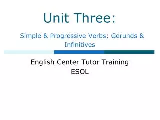 Unit Three: Simple &amp; Progressive Verbs; Gerunds &amp; Infinitives