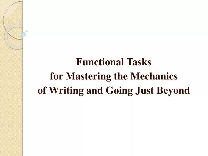 functional tasks for mastering the mechanics of writing and going just beyond