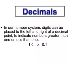In our number system, digits can be placed to the left and right of a decimal point, to indicate numbers greater than on