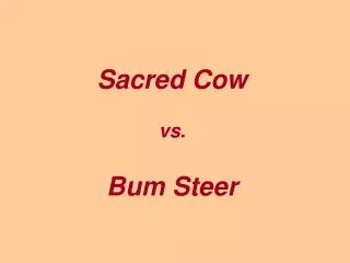 Sacred Cow vs. Bum Steer