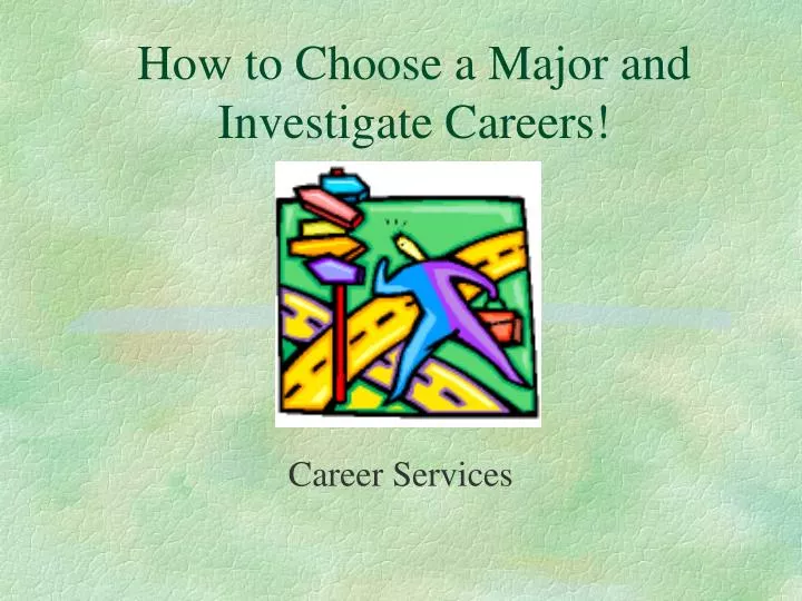 how to choose a major and investigate careers