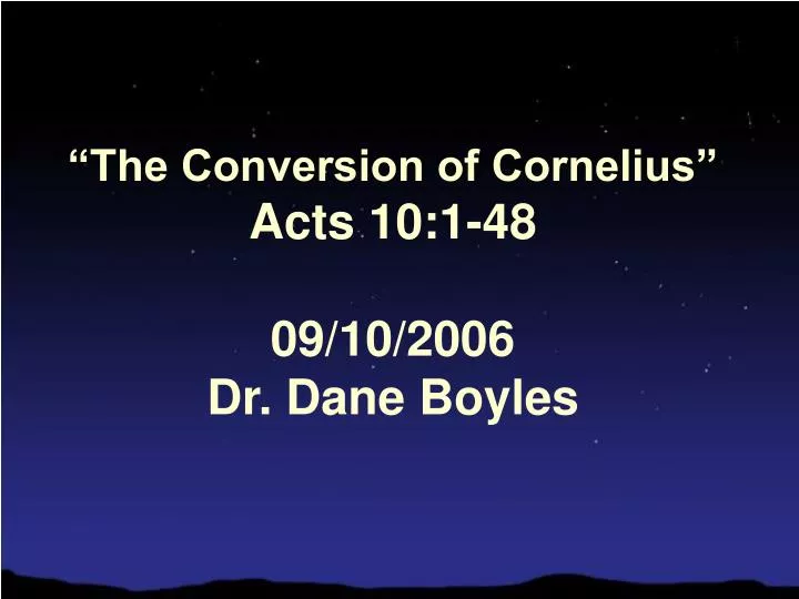 the conversion of cornelius acts 10 1 48 09 10 2006 dr dane boyles