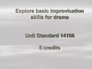 Explore basic improvisation skills for drama Unit Standard 14166 5 credits