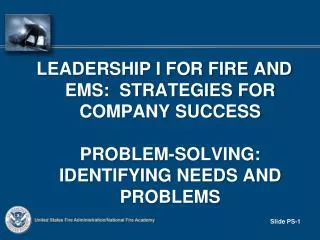 Leadership I FOR FIRE AND EMS: STRATEGIES FOR COMPANY SUCCESS Problem-solving: Identifying needs and problems