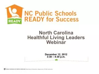 North Carolina Healthful Living Leaders Webinar December 12, 2012 3:30 – 4:30 p.m.