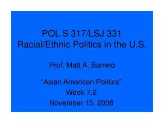 POL S 317/LSJ 331 Racial/Ethnic Politics in the U.S. Prof. Matt A. Barreto