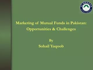 Marketing of Mutual Funds in Pakistan: Opportunities &amp; Challenges By Sohail Yaqoob