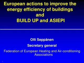 European actions to improve the energy efficiency of buildings and BUILD UP and ASIEPI