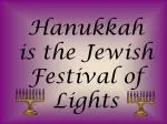 Hanukkah is the Jewish Festival of Lights