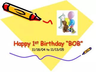 Happy 1 st Birthday “BOB”